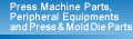 Press Machine Parts, Peripheral Equipments and Die Parts